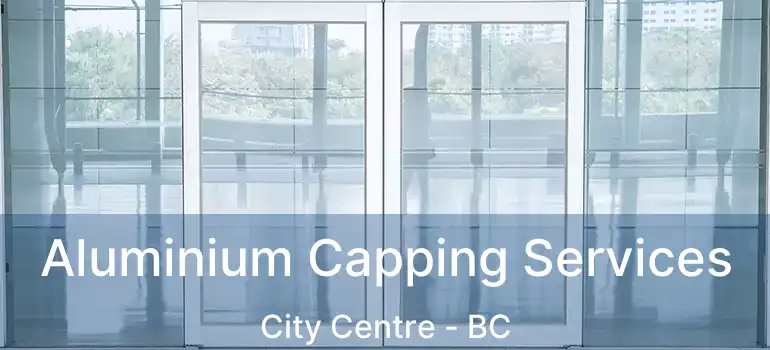  Aluminium Capping Services City Centre - BC