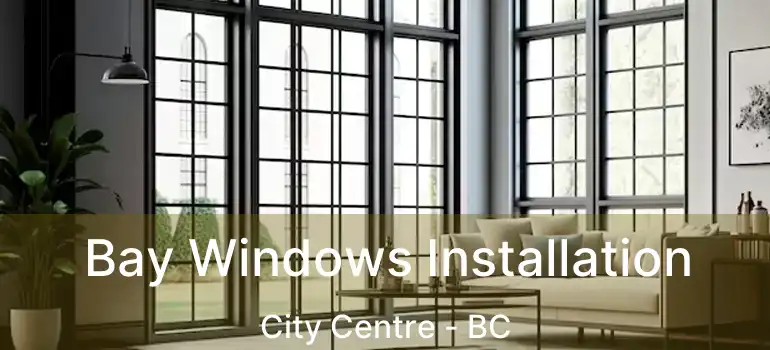  Bay Windows Installation City Centre - BC