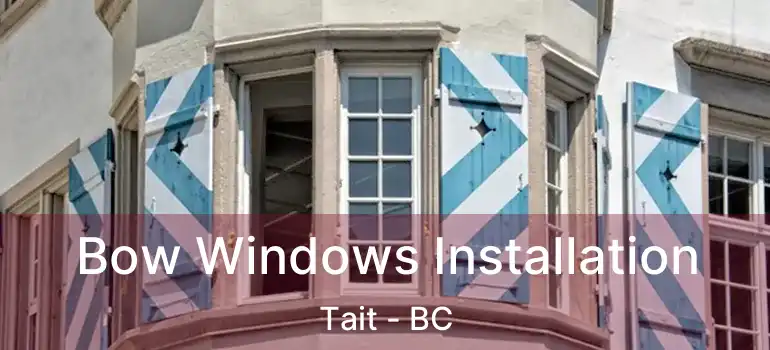 Bow Windows Installation Tait - BC