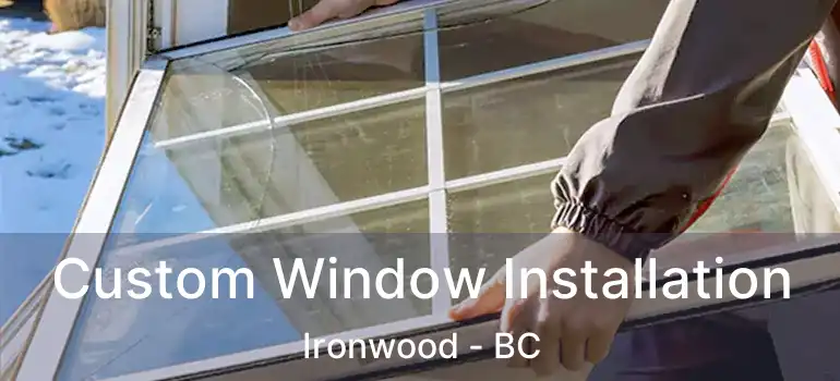  Custom Window Installation Ironwood - BC