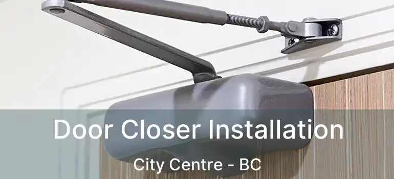  Door Closer Installation City Centre - BC
