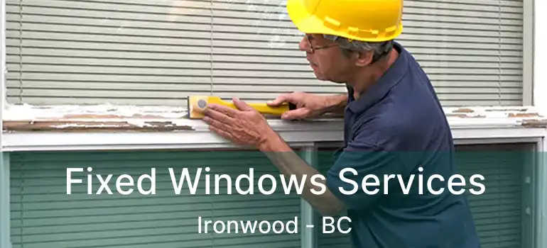  Fixed Windows Services Ironwood - BC