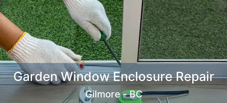  Garden Window Enclosure Repair Gilmore - BC