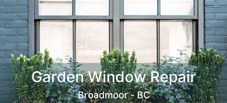  Garden Window Repair Broadmoor - BC
