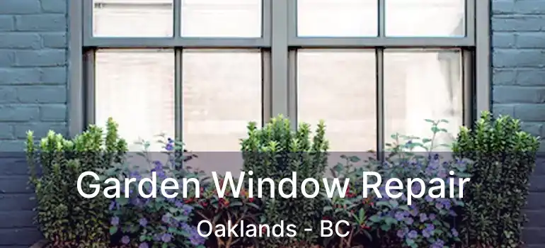  Garden Window Repair Oaklands - BC