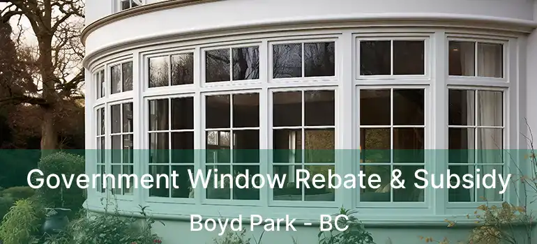  Government Window Rebate & Subsidy Boyd Park - BC