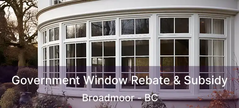  Government Window Rebate & Subsidy Broadmoor - BC