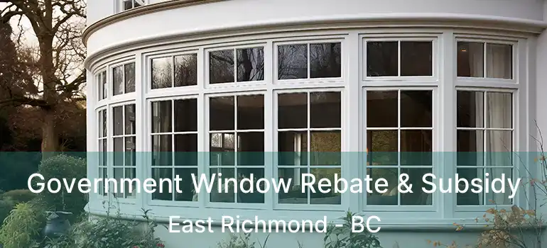  Government Window Rebate & Subsidy East Richmond - BC