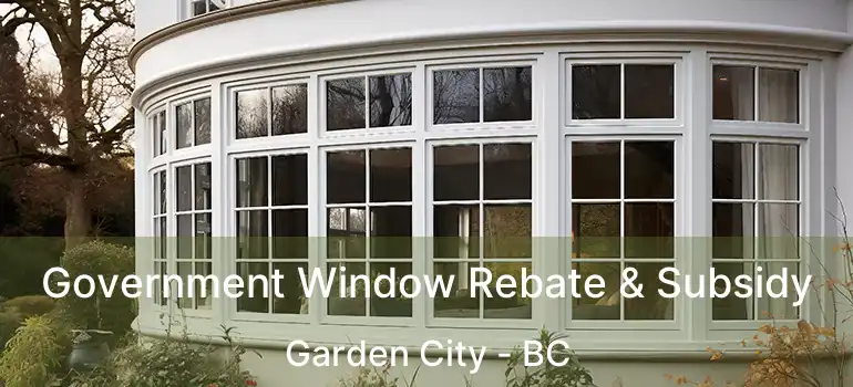  Government Window Rebate & Subsidy Garden City - BC