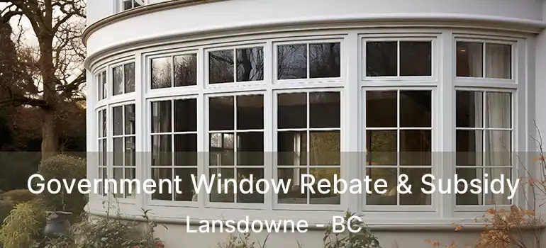  Government Window Rebate & Subsidy Lansdowne - BC