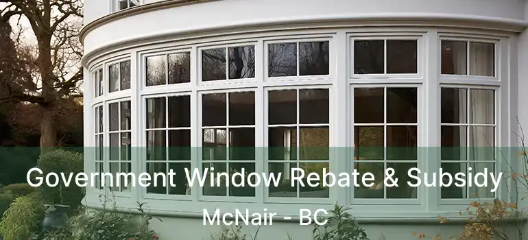  Government Window Rebate & Subsidy McNair - BC