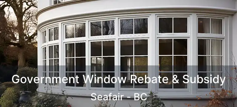  Government Window Rebate & Subsidy Seafair - BC