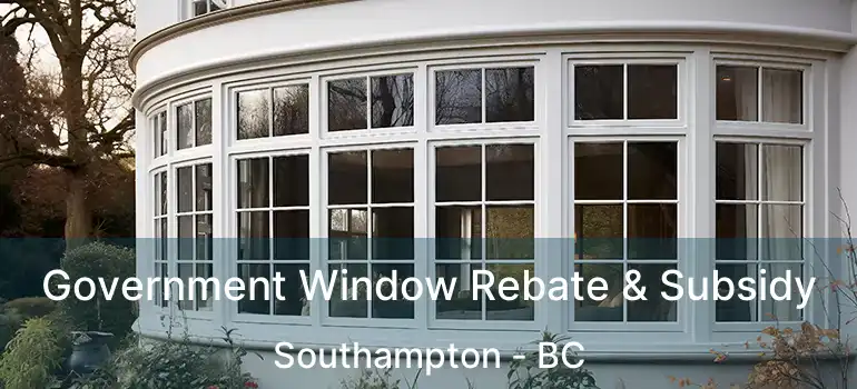  Government Window Rebate & Subsidy Southampton - BC
