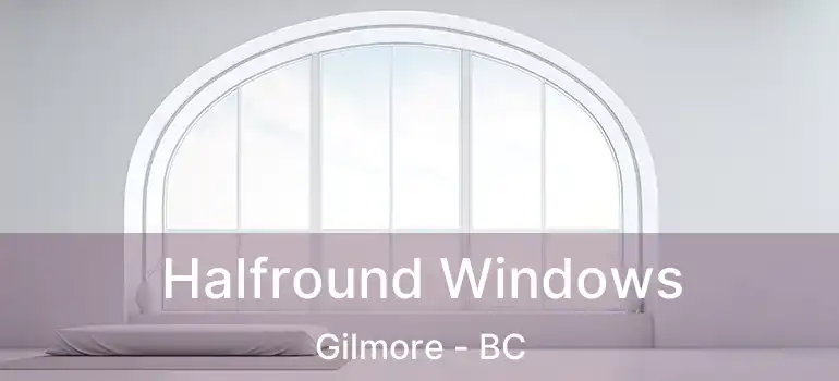  Halfround Windows Gilmore - BC