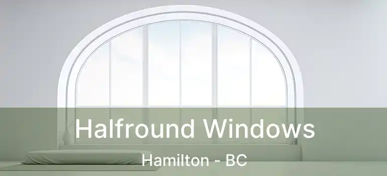  Halfround Windows Hamilton - BC