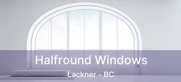  Halfround Windows Lackner - BC