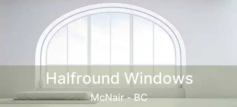  Halfround Windows McNair - BC