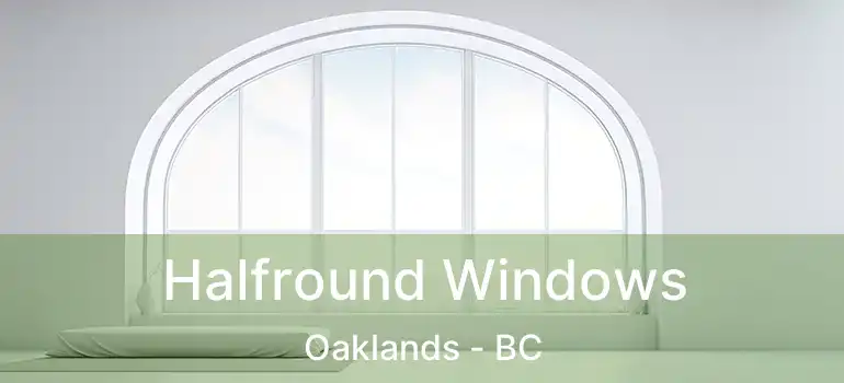  Halfround Windows Oaklands - BC