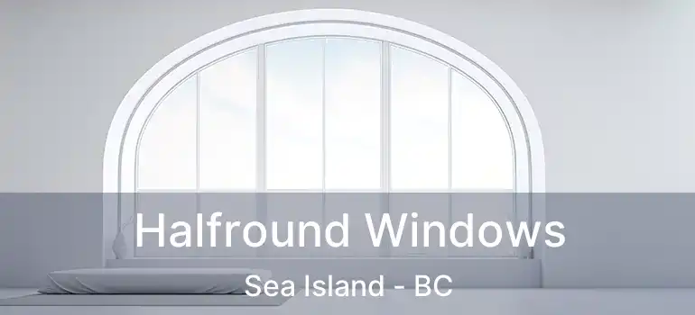  Halfround Windows Sea Island - BC