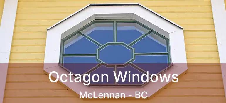  Octagon Windows McLennan - BC