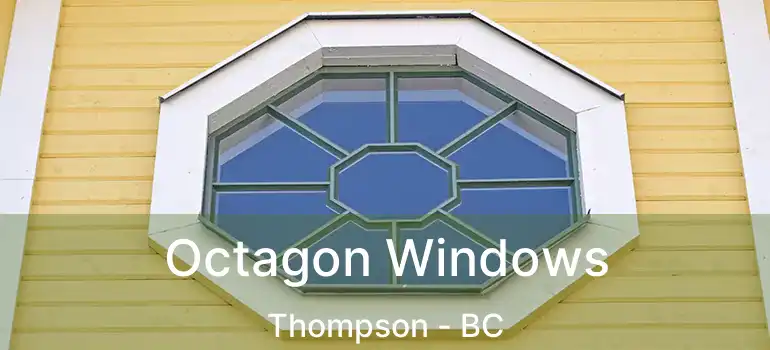  Octagon Windows Thompson - BC