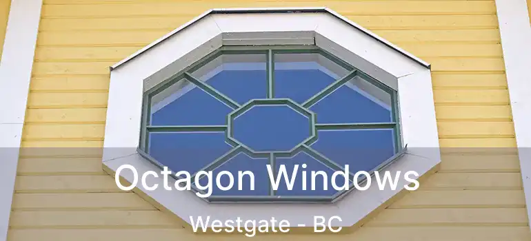  Octagon Windows Westgate - BC