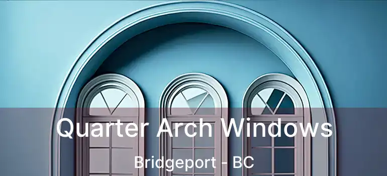  Quarter Arch Windows Bridgeport - BC