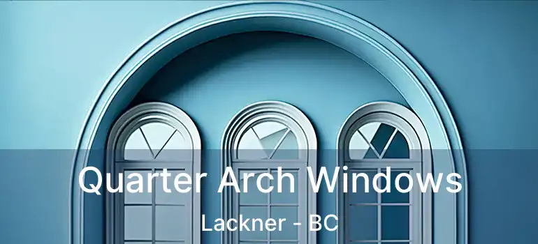  Quarter Arch Windows Lackner - BC