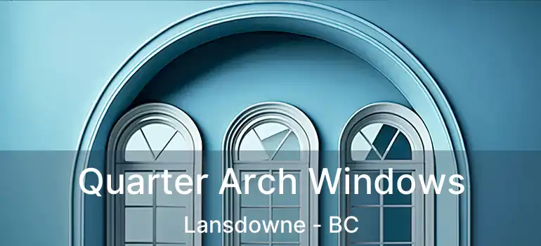  Quarter Arch Windows Lansdowne - BC
