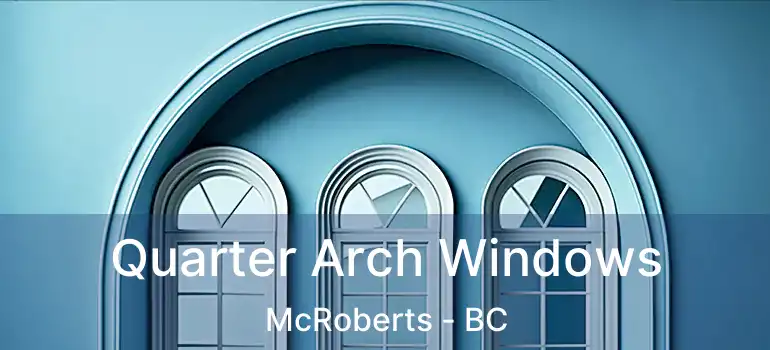  Quarter Arch Windows McRoberts - BC