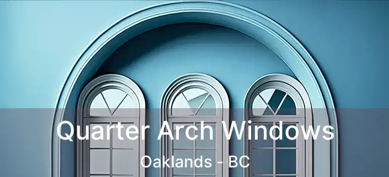  Quarter Arch Windows Oaklands - BC
