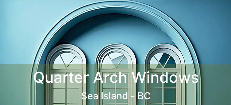  Quarter Arch Windows Sea Island - BC
