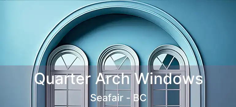  Quarter Arch Windows Seafair - BC