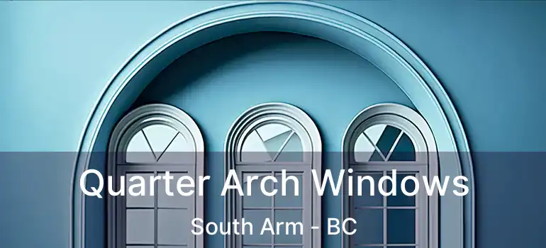  Quarter Arch Windows South Arm - BC