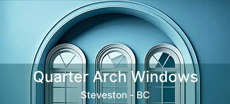  Quarter Arch Windows Steveston - BC