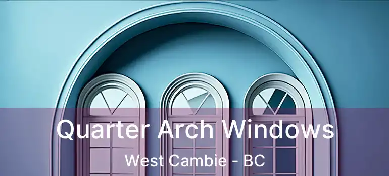  Quarter Arch Windows West Cambie - BC