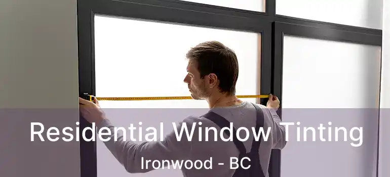  Residential Window Tinting Ironwood - BC