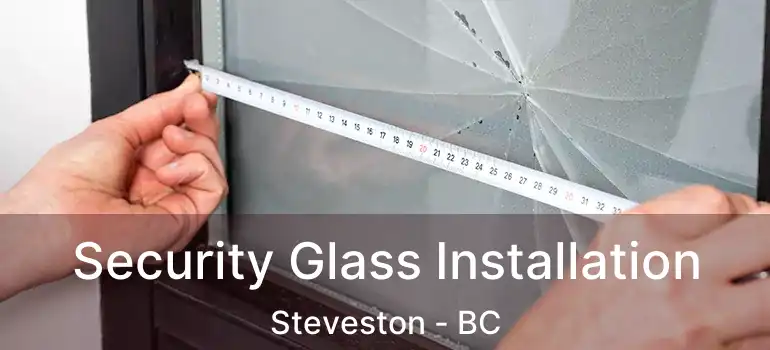  Security Glass Installation Steveston - BC