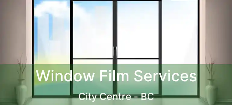  Window Film Services City Centre - BC