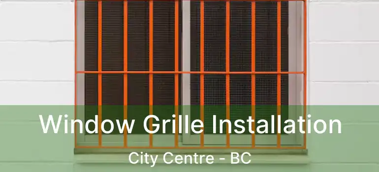  Window Grille Installation City Centre - BC