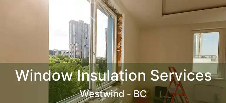  Window Insulation Services Westwind - BC